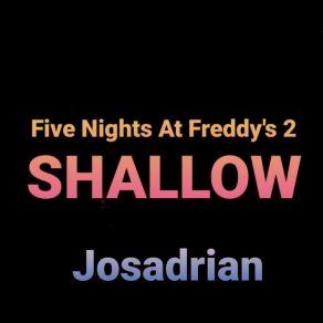 Download track Five Nights At Freddy's 2 (Shallow) Josadrian