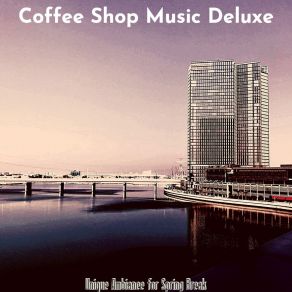 Download track Magnificent Backdrops For Spring Break Coffee Shop Music Deluxe