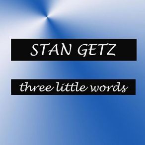 Download track Three Little Words Stan Getz
