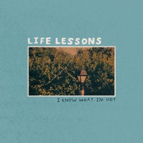 Download track I Know What I'm Not Life Lessons
