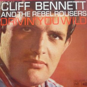 Download track It'S Drivin Me Wild Cliff Bennett & The Rebel Rousers