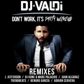 Download track Don't Work, It's Party Weekend (J. Jefferson Remix) DJ Valdi'