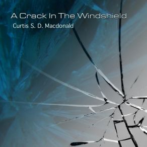 Download track A Crack In The Windshield, Act Three: Hesitant Curtis S. D. Macdonald