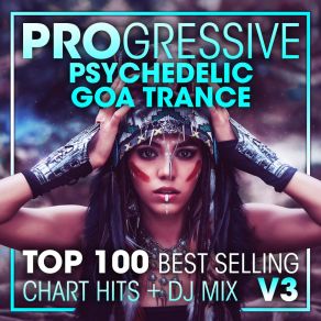Download track Progressive Psychedelic Goa Trance Top 100 Best Selling Chart Hits V3 (2 Hr DJ Mix) Goa Psy Trance Masters