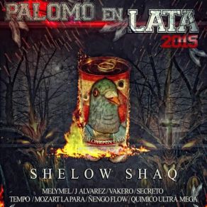 Download track Palomo En Lata 2015 (Mely Mel, J Alvarez, Vakero, Secreto El Biberon, Tempo, Mozart La Para, Ñengo Flow & Quimico Ultramega) Shelow ShaqVakero, Melymel, Secreto El Biberon, J Álvarez