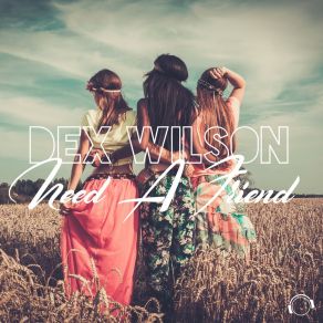 Download track Need A Friend Dex Wilson