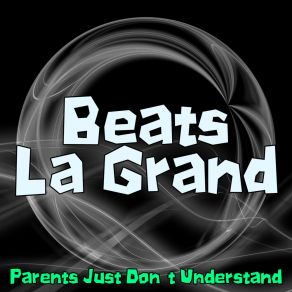 Download track Parents Just Don't Understand (Extended Mix) Beats La Grand
