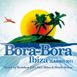 Download track Bora Bora: Ibiza Summer 2011 - Mixed (Continuous DJ Mix) Alex Miles