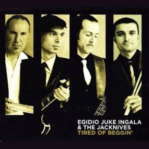 Download track I'm Tired Of Beggin' Egidio Juke Ingala, The Jacknives