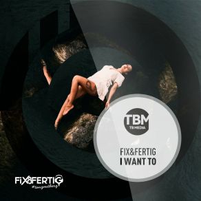 Download track I Want To (Extended Version) The Fix