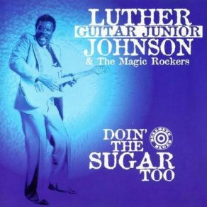 Download track What You Don't Know Won't Hurt You Luther 'Guitar Junior' Johnson, The Magic Rockers