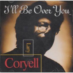 Download track I'Ll Be Over You Larry Coryell