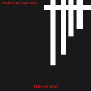 Download track This Is War (Desolate Attack Remix) Corroded Master