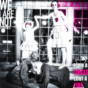 Download track Form A Circle Light A FIre We Are Not Robots