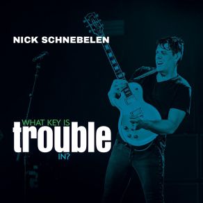 Download track What Key Is Trouble In? Nick Schnebelen