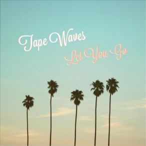Download track Let You Go Tape Waves