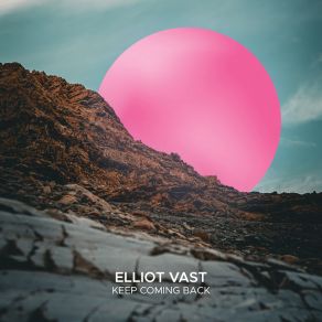 Download track Keep Coming Back Elliot Vast