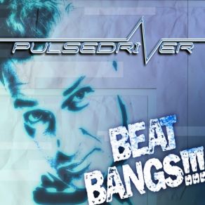 Download track Beat Bangs!!! (Club Mix) Pulsedriver